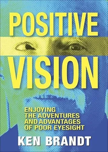 Positive Vision: Enjoying the Adventures and Advantages of Poor Eyesight - Hardcover