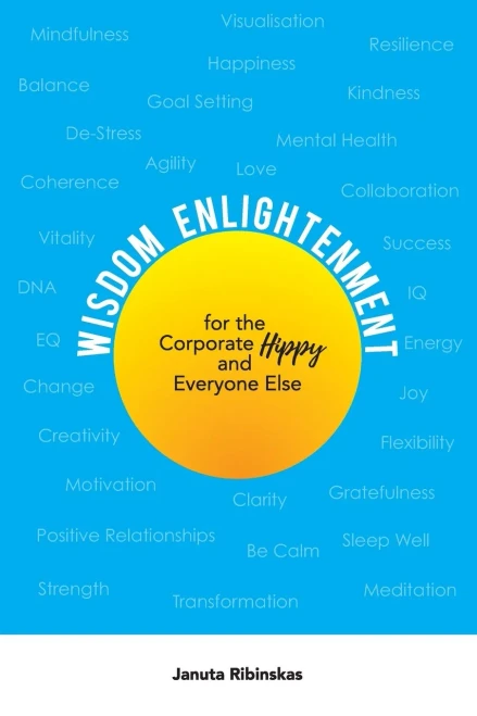 Wisdom Enlightenment for the Corporate Hippy and Everyone Else: Let go of Anxiety, Stress, Depression, Low Energy and more