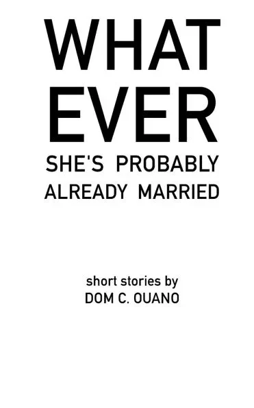 Whatever. She's Probably Already Married.: short stories by DOM C. OUANO