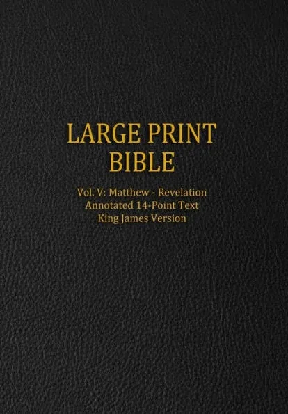 Large Print Bible: Vol. V: Matthew - Revelation - Annotated 14-Point Text - King James Version Large Print