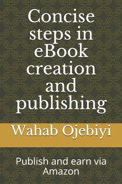 Concise steps in eBook creation and publishing: Publish and earn via Amazon