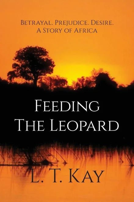Feeding the Leopard: Betrayal. Prejudice. Desire. A Story of Africa.
