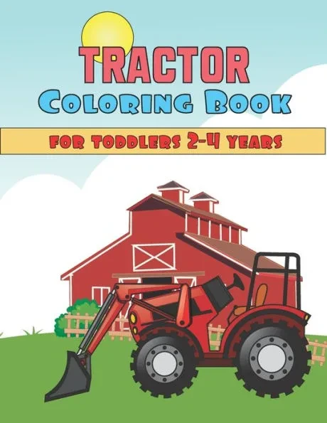 Coloring Book For Toddlers 2-4 years Tractor: Tractor Colouring Book with Simple and Big Images For Beginners Learning How To Color, For Boys & Girls