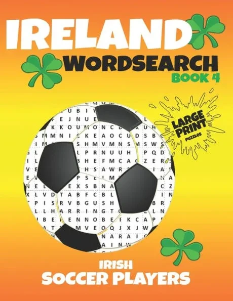 Ireland Wordsearch - Book 4 - Irish Soccer Players: Over 475 Irish Soccer Players to find - Puzzles and Players Statistics for every player. A soccer Large Print