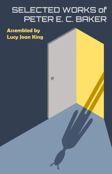 Selected Works of Peter E. C. Baker: Assembled by Lucy Joan King