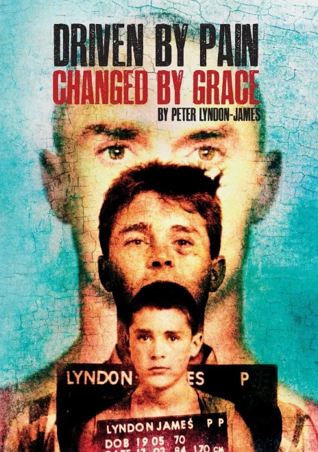 Driven by Pain, Changed by Grace: The gritty sequel to Peter Lyndon-James book, Tough Love