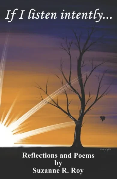 If I listen intently...: Reflections and Poems by Suzanne R. Roy