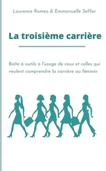 La troisième carrière: Boîte à outils à l'usage de ceux et celles qui veulent comprendre la carrière au féminin