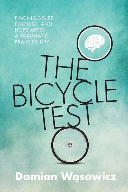 The Bicycle Test: Finding Belief, Purpose, and Hope after a Traumatic Brain Injury