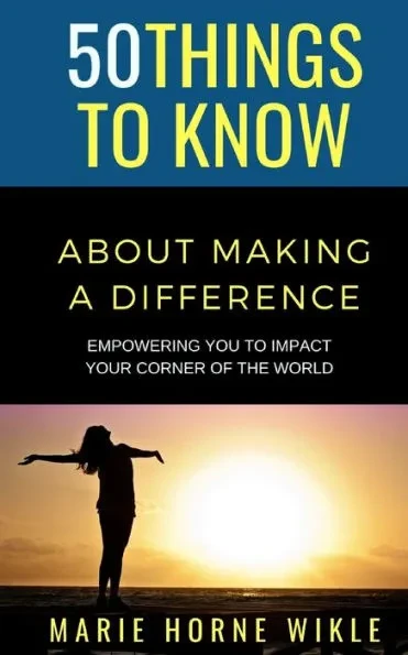 50 Things to Know About Making a Difference: Empowering you to impact your corner of the world