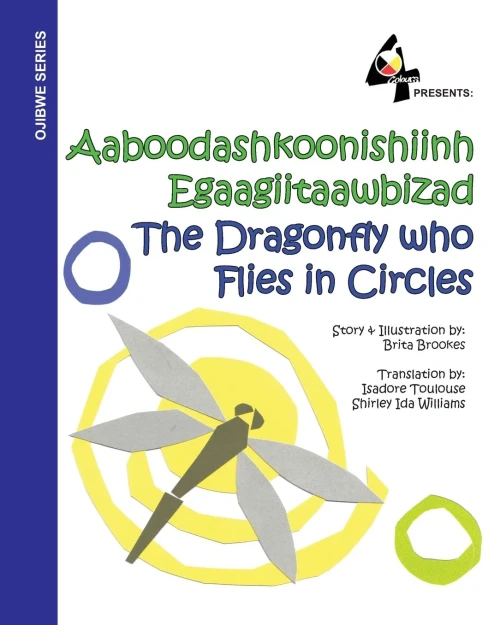 The Dragonfly Who Flies in Circles: Aaboodashkoonishiinh Egaagiitaawbizad (Ojibwa Edition)