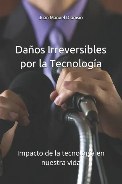DaÃ±os Irreversibles por la TecnologÃ­a: Impacto de la tecnologÃ­a en nuestra vida
