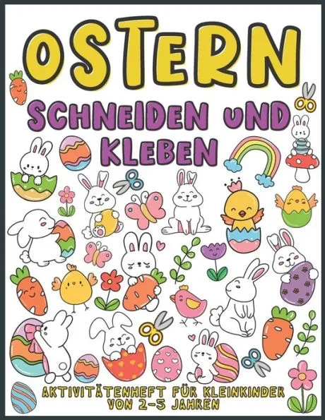 Ostern Schneiden und Kleben AktivitÃ¤tenheft fÃ¼r Kleinkinder von 2-5 jahren: AktivitÃ¤tenheft fÃ¼r Kinder, die ausschneiden, kleben und anmalen mÃ¶chten