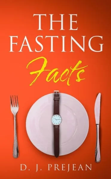 The Fasting Facts: A Book for Men and Women That Touches on Intermittent Fasting, The Benefits of Fasting, How to Fast for Beginners, and