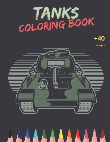 Tanks Coloring Book: Awesome Tanks Coloring Book For Both Kids And Adults - Main Battle Tanks - Unique Design