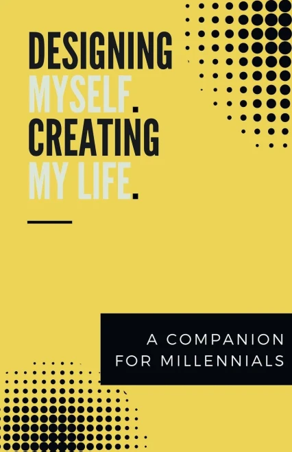 Designing Myself. Creating My Life: A Companion for Millenials