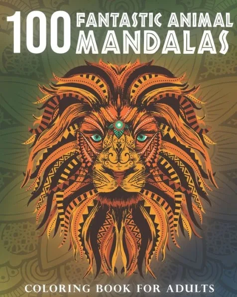 100 Fantastic Animal Mandalas: A Coloring Book for Adults to Relax and Enjoy