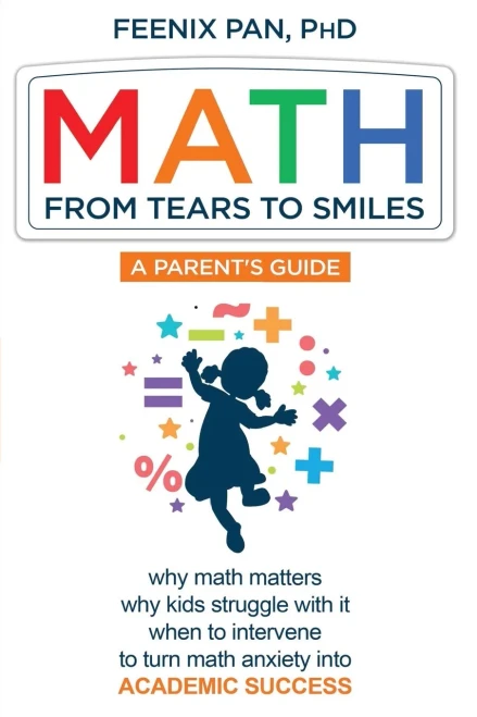 MATH: From Tears to Smiles: why math matters, why so many kids struggle with it, when to intervene to turn math anxiety into ACADEMIC SUCCESS