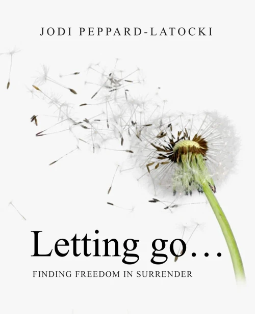Letting Go ...: Finding Freedom in Surrender