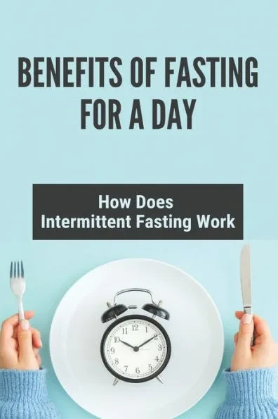 Benefits Of Fasting For A Day: How Does Intermittent Fasting Work: Intermittent Fasting Benefits