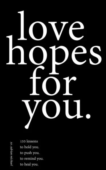 love hopes for you.: 155 lessons to hold you. to push you. to remind you. to heal you.