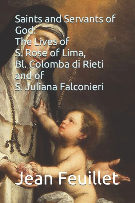 Saints and Servants of God: The Lives of S. Rose of Lima, Bl. Colomba di Rieti, and of S. Juliana Falconieri