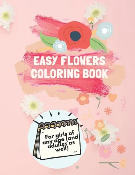 Easy Flowers Coloring Book: Flowers Coloring Book for children of any age (and adultes as well), Beautiful Flower Designs Including Succulents, Po