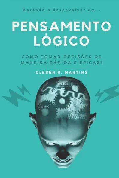 Pensamento Lógico: Como tomar decisões de maneira rápida e eficaz?