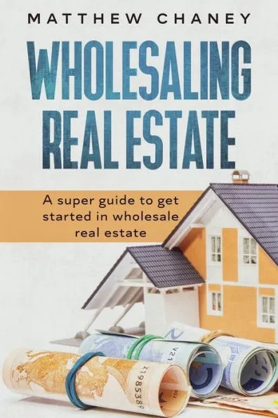 Wholesaling Real Estate: A super guide to get started in wholesale real estate