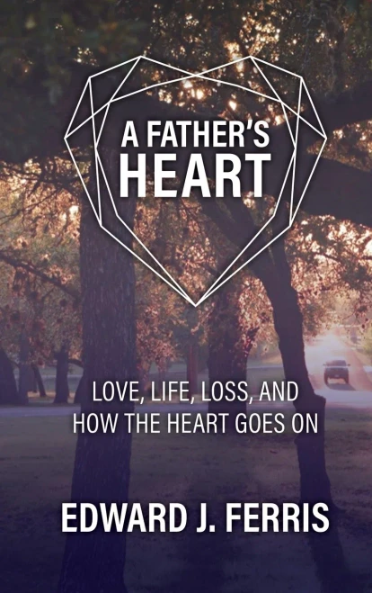 A Father's Heart: Love, life, loss, and how the heart goes on. - Hardcover