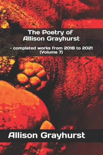The Poetry of Allison Grayhurst: - completed works from 2018 to 2021 (Volume 7)