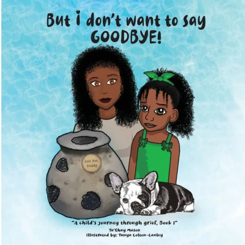 But i don't want to say GOODBYE! (A Child's Journey Through Grief) - Paperback