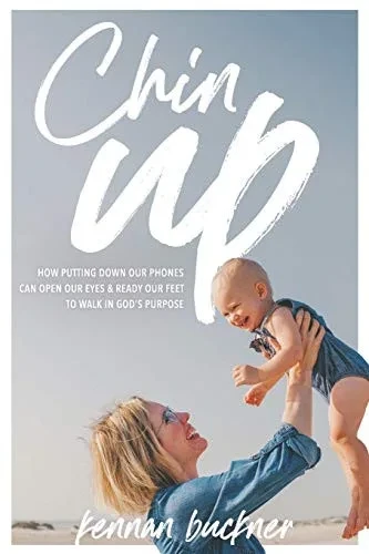 Chin Up: How putting down our phones can open our eyes and ready our feet to walk in Gods purpose