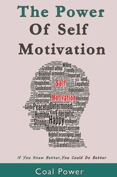 The Power Of Self Motivation: If You Knew Better You Could Do Better