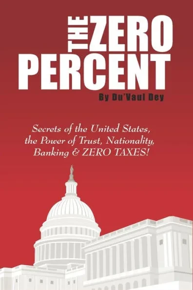 The ZERO Percent: Secrets of the United States, the Power of Trust, Nationality, Banking & ZERO TAXES!