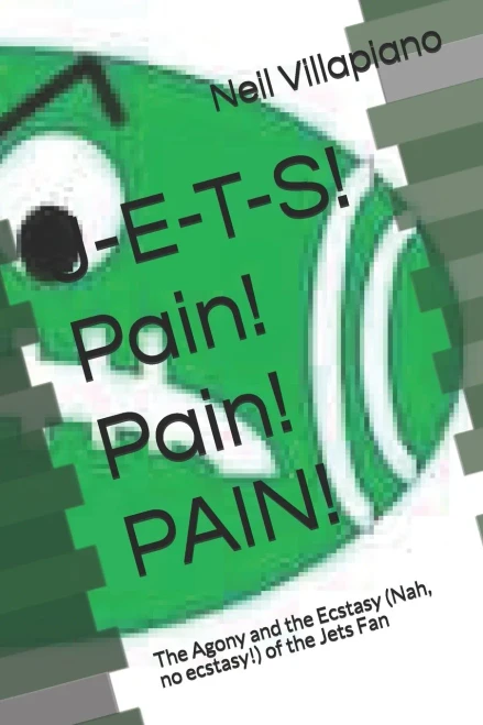 J-E-T-S! Pain! Pain! PAIN!: The Agony and the Ecstasy (Nah, no ecstasy!) of the Jets Fan
