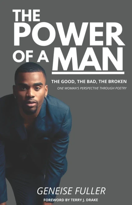 THE POWER OF A MAN - THE GOOD, THE BAD, THE BROKEN: ONE WOMAN'S PERSPECTIVE THROUGH POETRY