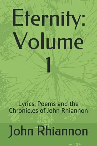 Eternity: Volume 1: Lyrics, Poems and the Chronicles of John Rhiannon