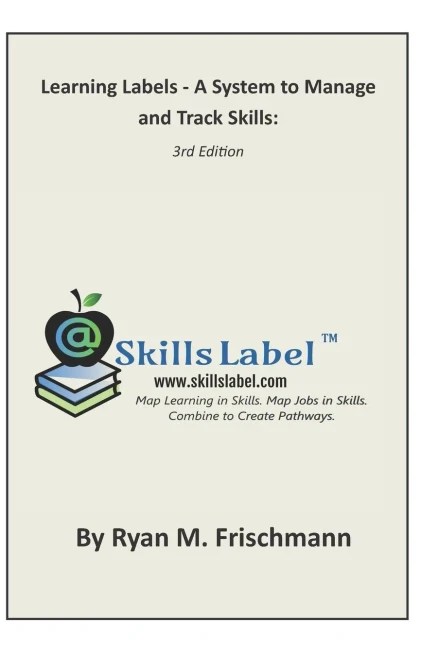 Learning Labels - A System to Manage and Track Skills: Map Learning in Skills. Map Jobs in Skills. Combine to Create Pathways.