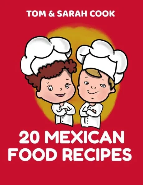 Tom & Sarah Cook 20 Mexican Food Recipes: Handy homemade-style recipes for Mexican food. A great way for you to try a sampling of Mexican food from so