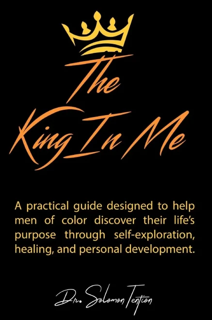 The King in Me: A practical guide designed to help men of color discover their life's purpose through self-exploration, healing, and personal development.