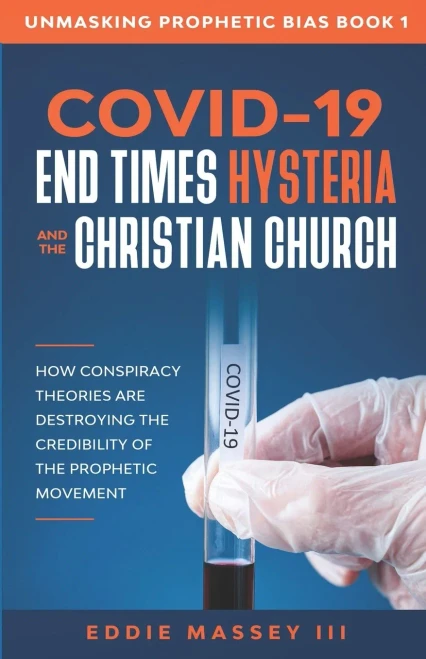 COVID-19, End Times Hysteria and the Christian Church: How Conspiracy Theories Are Destroying the Credibility of the Prophetic Movement (Unmasking Prophetic Bias)