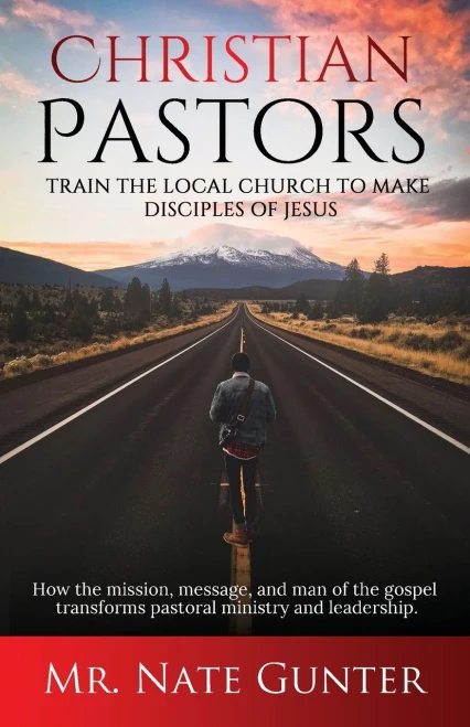 Christian Pastors, Train the Local Church to Make Disciples of Jesus: How the mission, message, and man of the gospel transforms pastoral ministry and leadership.