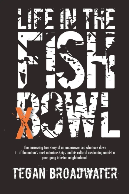 Life in the Fishbowl: The harrowing true story of an undercover cop who took down 51 of the nations most notorious Crips and his cultural awakening amidst a poor, gang-infested neighborhood