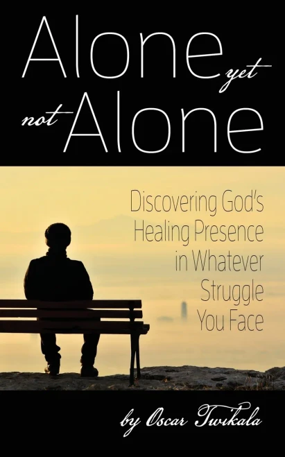 Alone yet not Alone: Discovering Gods Healing Presence in Whatever Struggle You Face