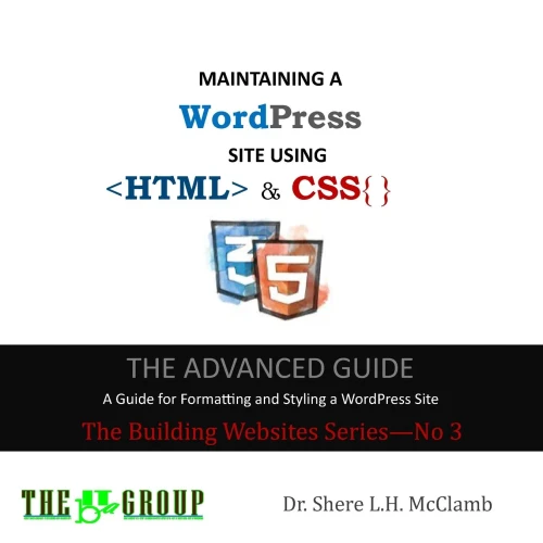 MAINTAINING A WordPress Site Using HTML & CSS: The Advance Guide: A Guide for Formatting and Styling a WordPress Site (3) (Building Websites)