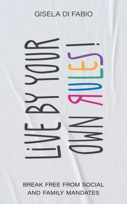 Live by Your Own Rules!: Break Free from Social and Family Mandates