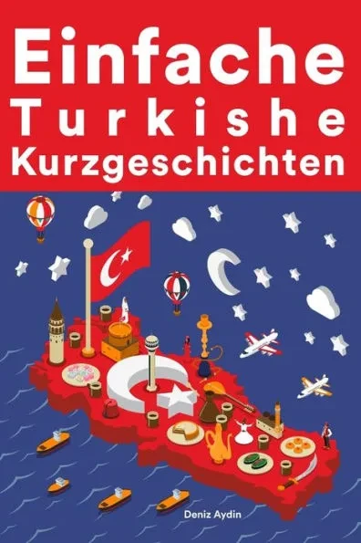 Einfache TÃ¼rkische Kurzgeschichten: Kurzgeschichten auf TÃ¼rkisch fÃ¼r AnfÃ¤nger