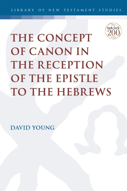The Concept of Canon in the Reception of the Epistle to the Hebrews (The Library of New Testament Studies, 658)