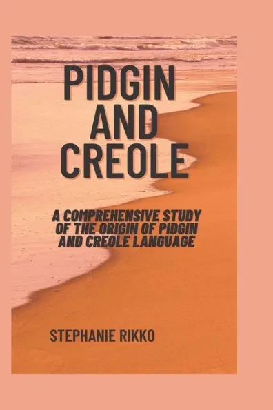 Pidgin and creole: A comprehensive study of the origin of pidgin and creole language